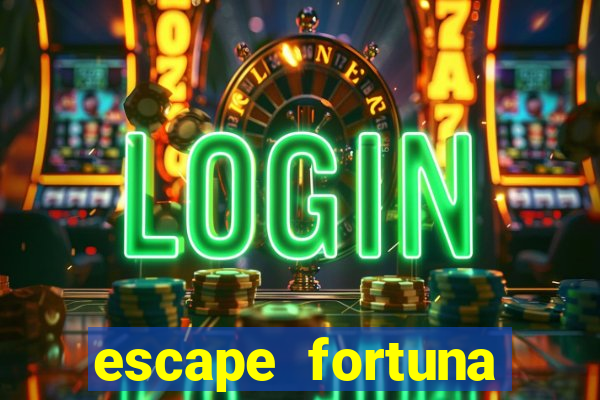 escape fortuna fazer 150