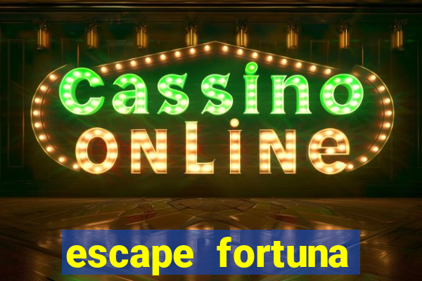 escape fortuna fazer 150