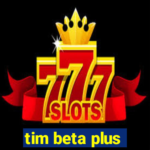 tim beta plus