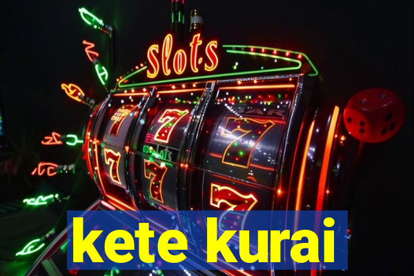 kete kurai