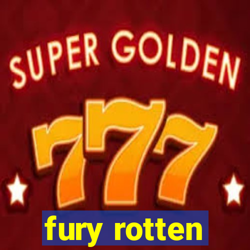 fury rotten