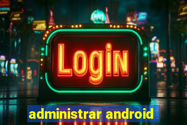 administrar android