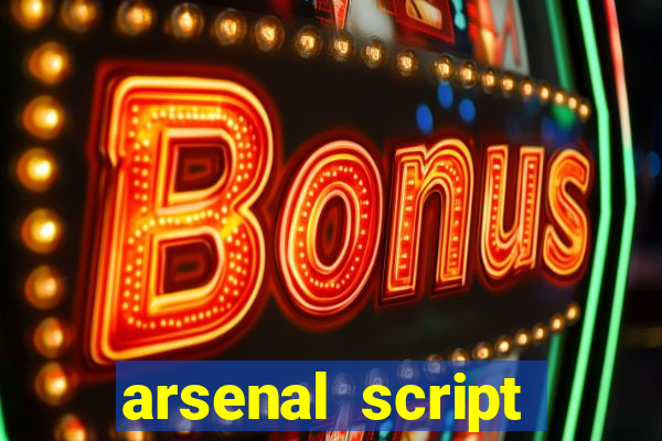 arsenal script pastebin 2022