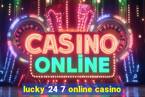 lucky 24 7 online casino