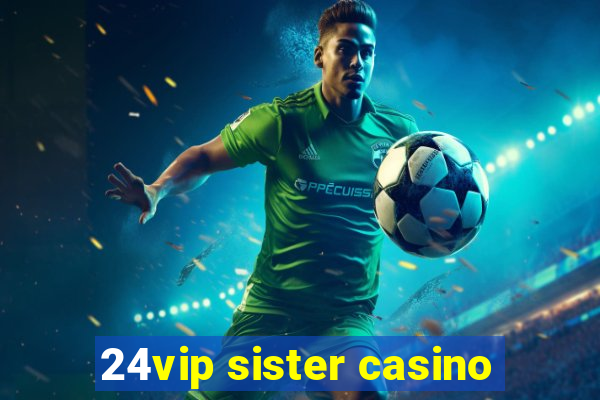 24vip sister casino