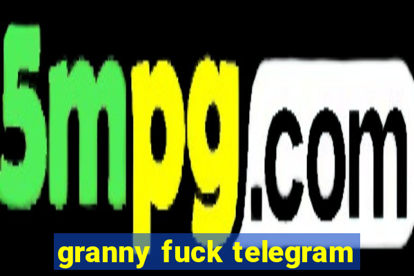 granny fuck telegram