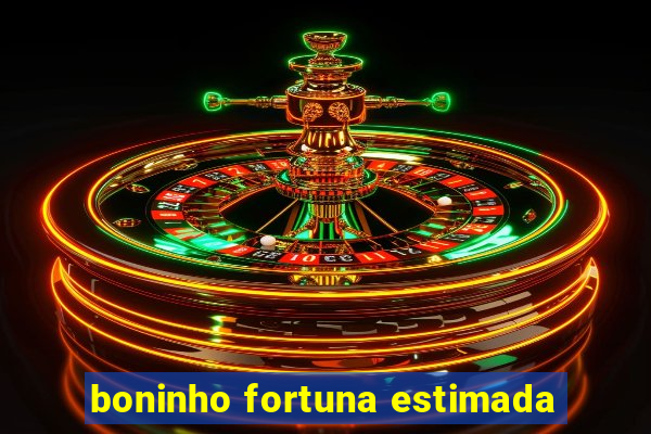 boninho fortuna estimada