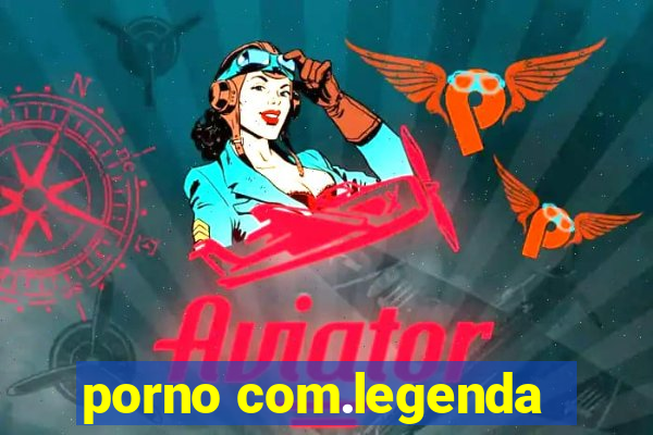 porno com.legenda