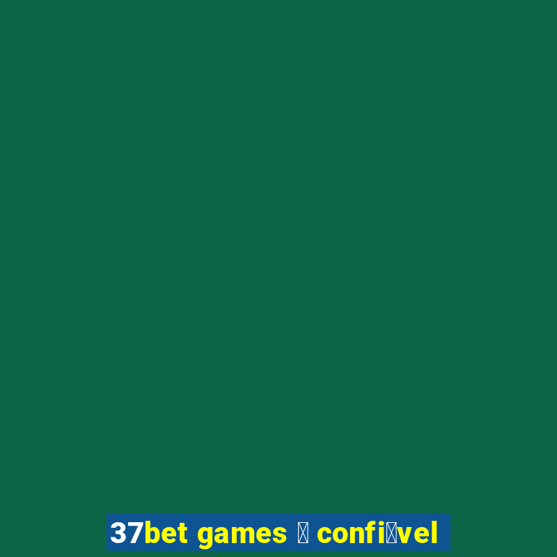 37bet games 茅 confi谩vel