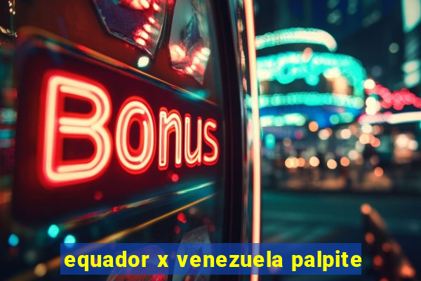 equador x venezuela palpite