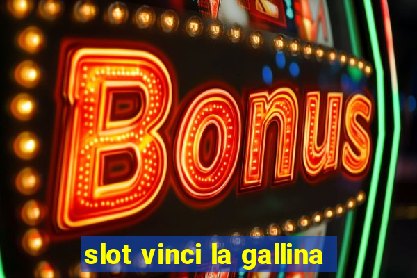 slot vinci la gallina