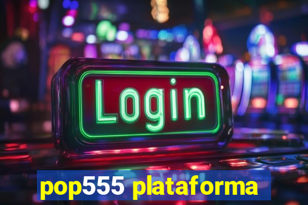 pop555 plataforma