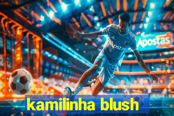 kamilinha blush