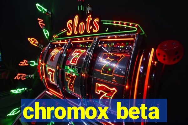 chromox beta