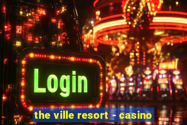 the ville resort - casino