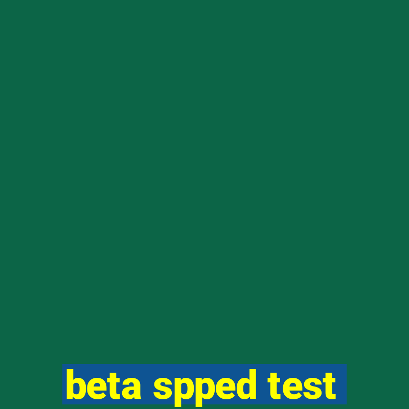 beta spped test