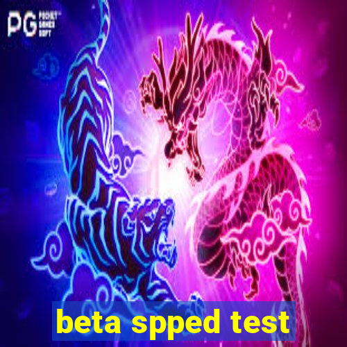 beta spped test