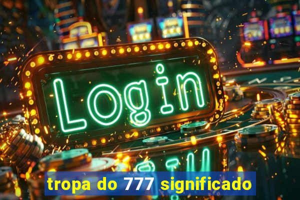 tropa do 777 significado