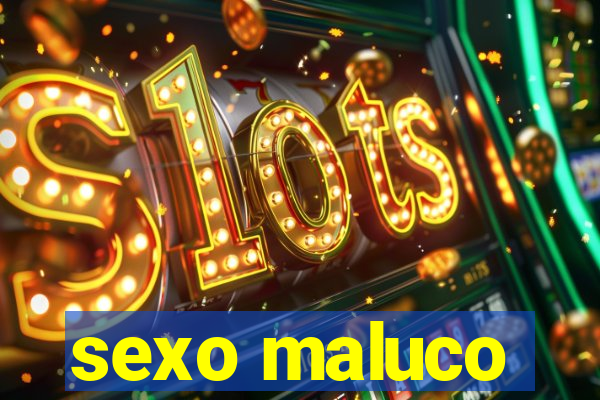 sexo maluco