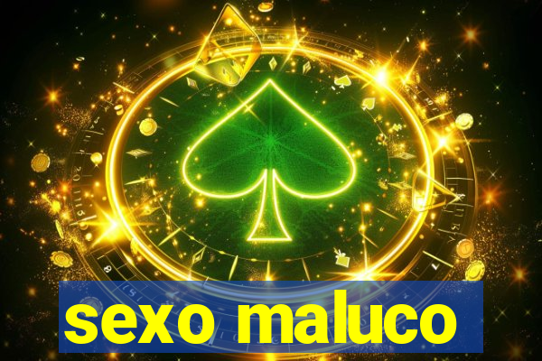 sexo maluco