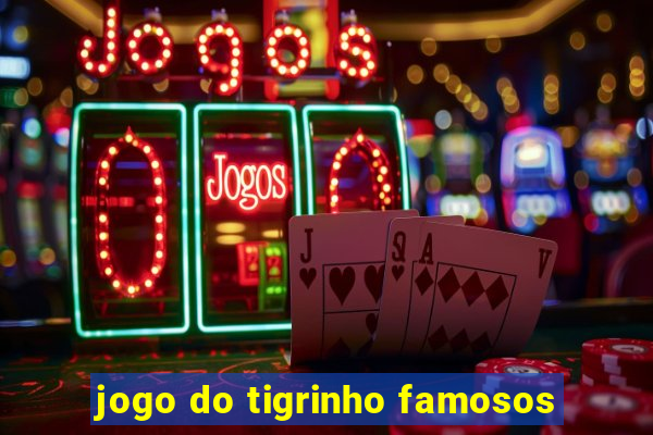 jogo do tigrinho famosos