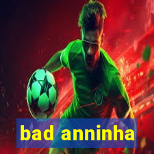 bad anninha