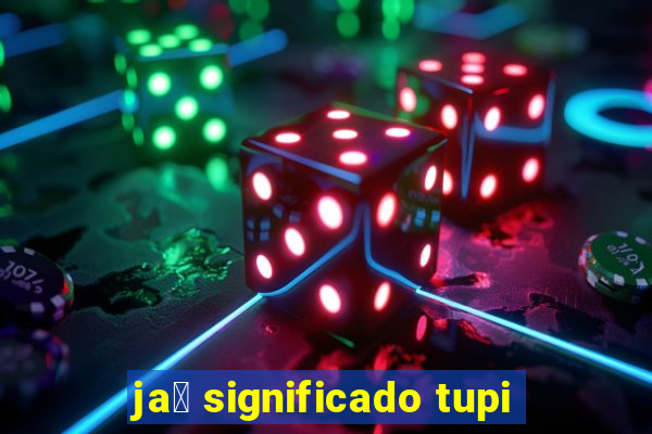 ja煤 significado tupi