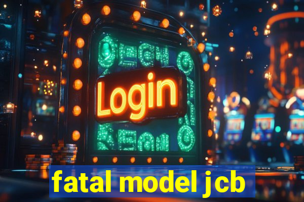 fatal model jcb