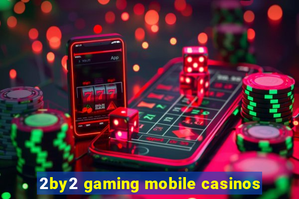 2by2 gaming mobile casinos