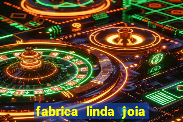 fabrica linda joia vitoria conquista bahia