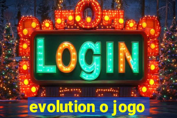 evolution o jogo