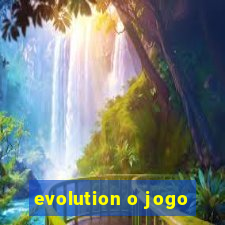 evolution o jogo