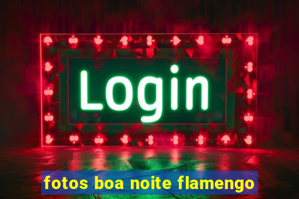 fotos boa noite flamengo