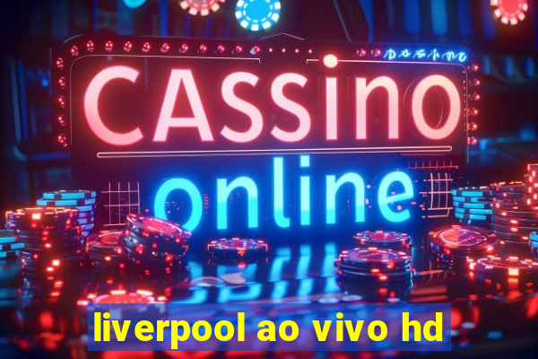 liverpool ao vivo hd