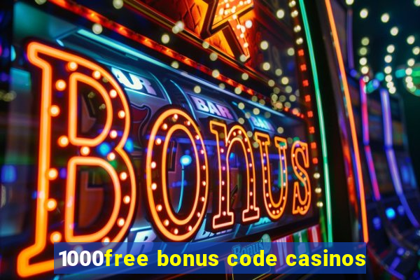 1000free bonus code casinos