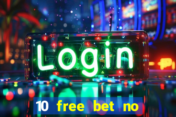 10 free bet no deposit casino