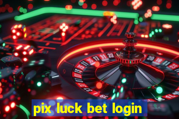 pix luck bet login