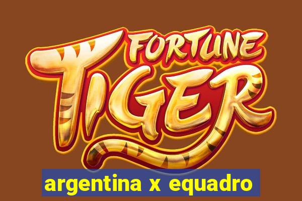 argentina x equadro