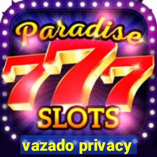 vazado privacy