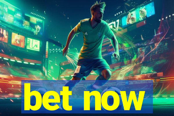 bet now