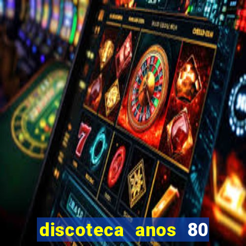 discoteca anos 80 internacional sua