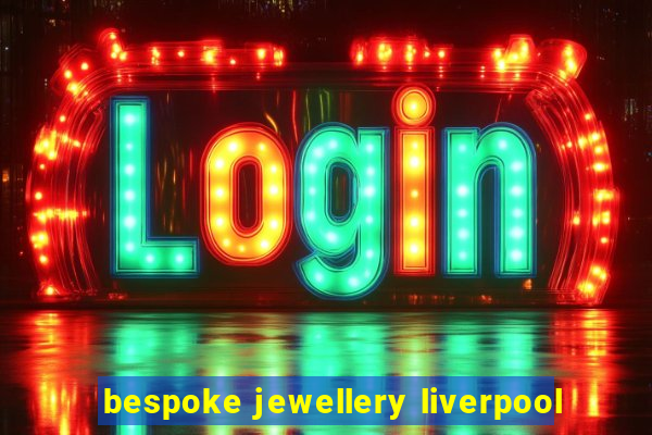 bespoke jewellery liverpool