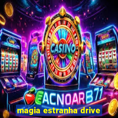 magia estranha drive