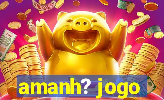 amanh? jogo