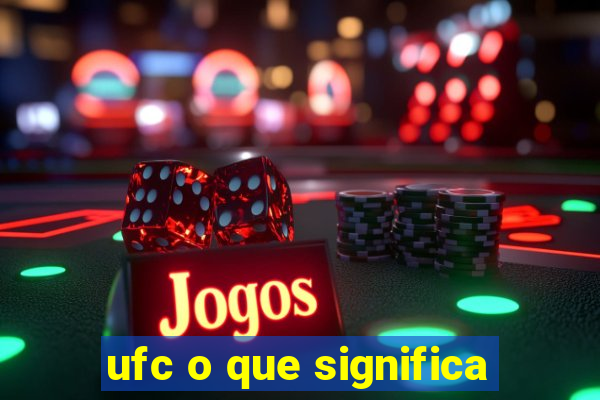 ufc o que significa