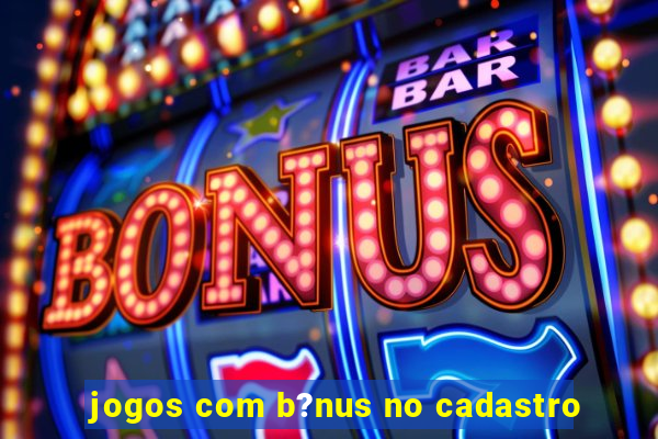 jogos com b?nus no cadastro