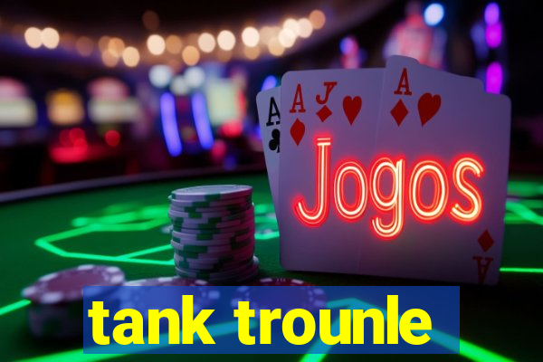 tank trounle