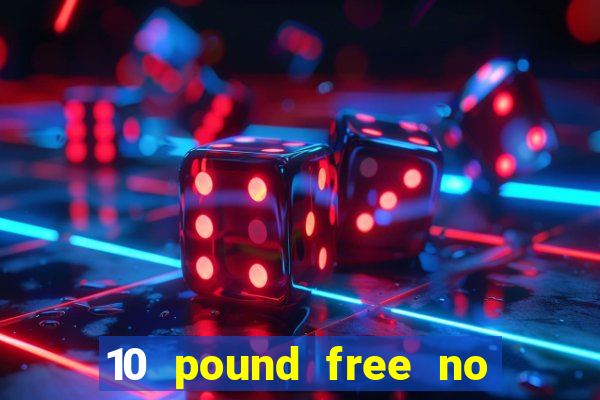 10 pound free no deposit casino bonus