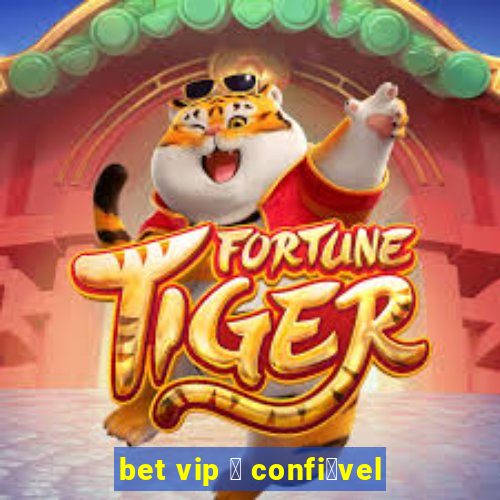 bet vip 茅 confi谩vel