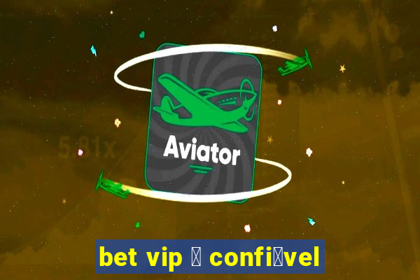 bet vip 茅 confi谩vel